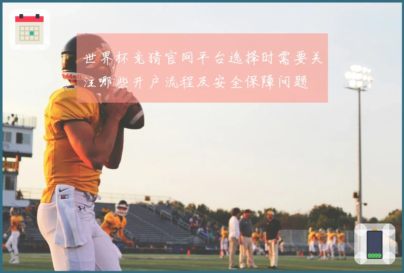 世界杯竞猜官网平台选择时需要关注哪些开户流程及安全保障问题