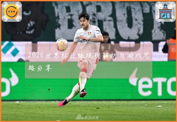 2026世界杯让球规则解析与游戏思路分享